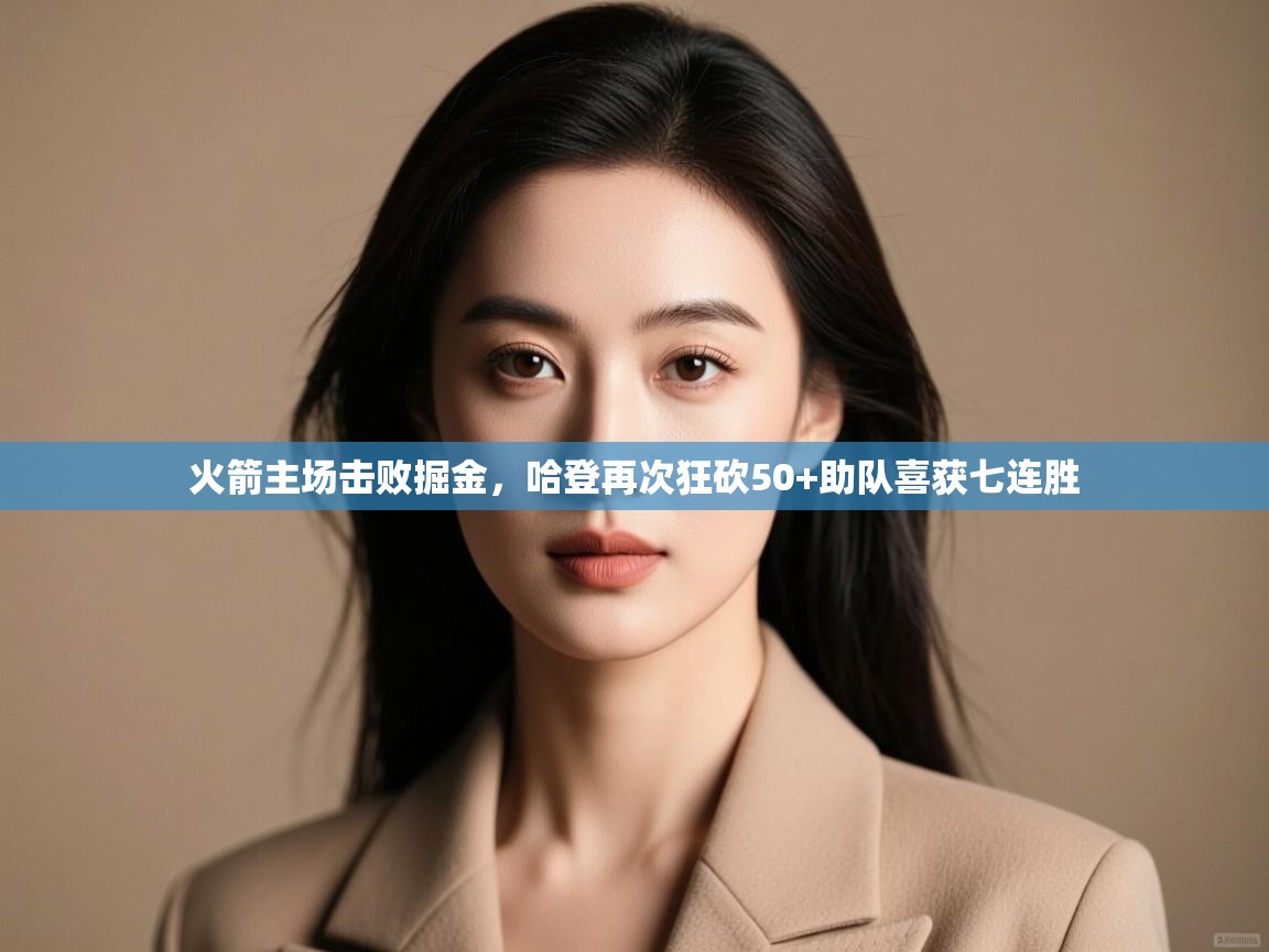 火箭主场击败掘金，哈登再次狂砍50+助队喜获七连胜