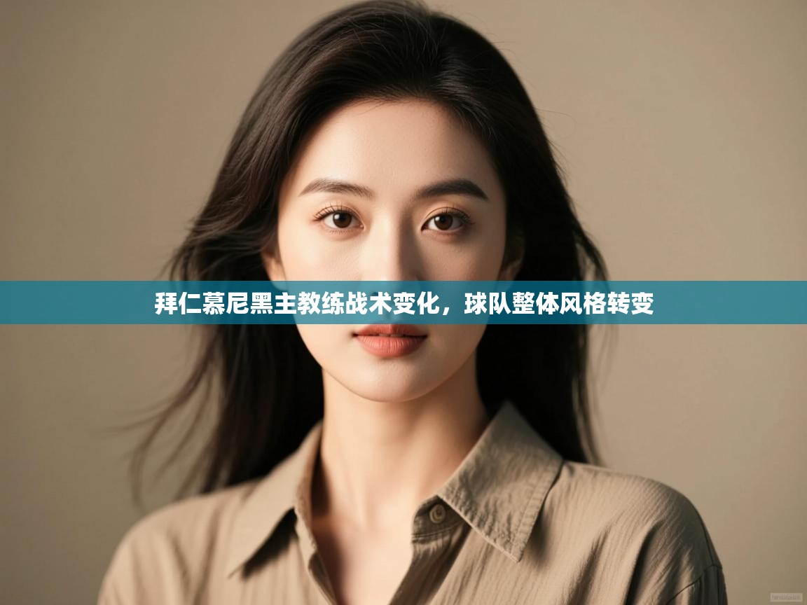 拜仁慕尼黑主教练战术变化，球队整体风格转变