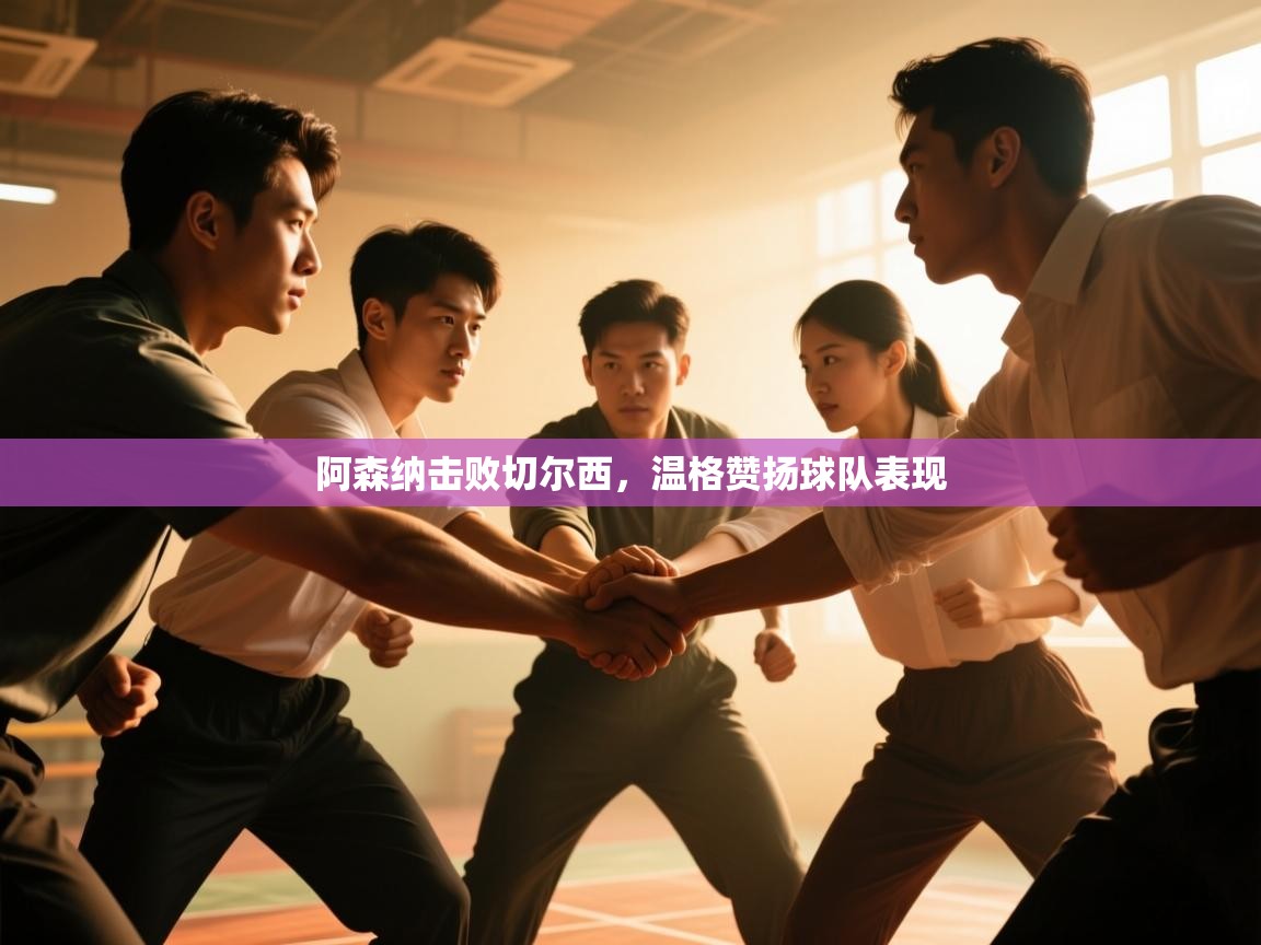 阿森纳击败切尔西，温格赞扬球队表现