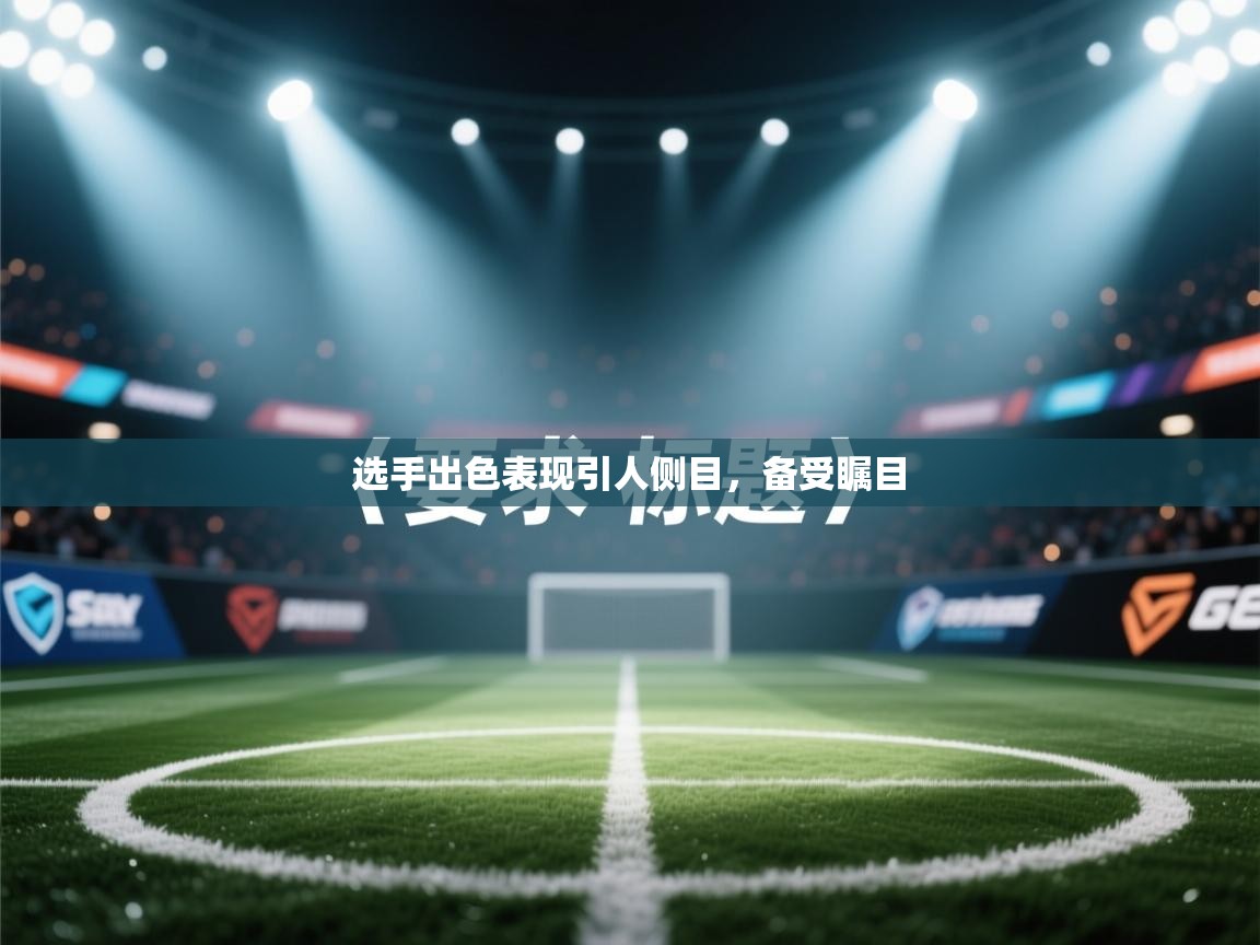 选手出色表现引人侧目,备受瞩目 第2张