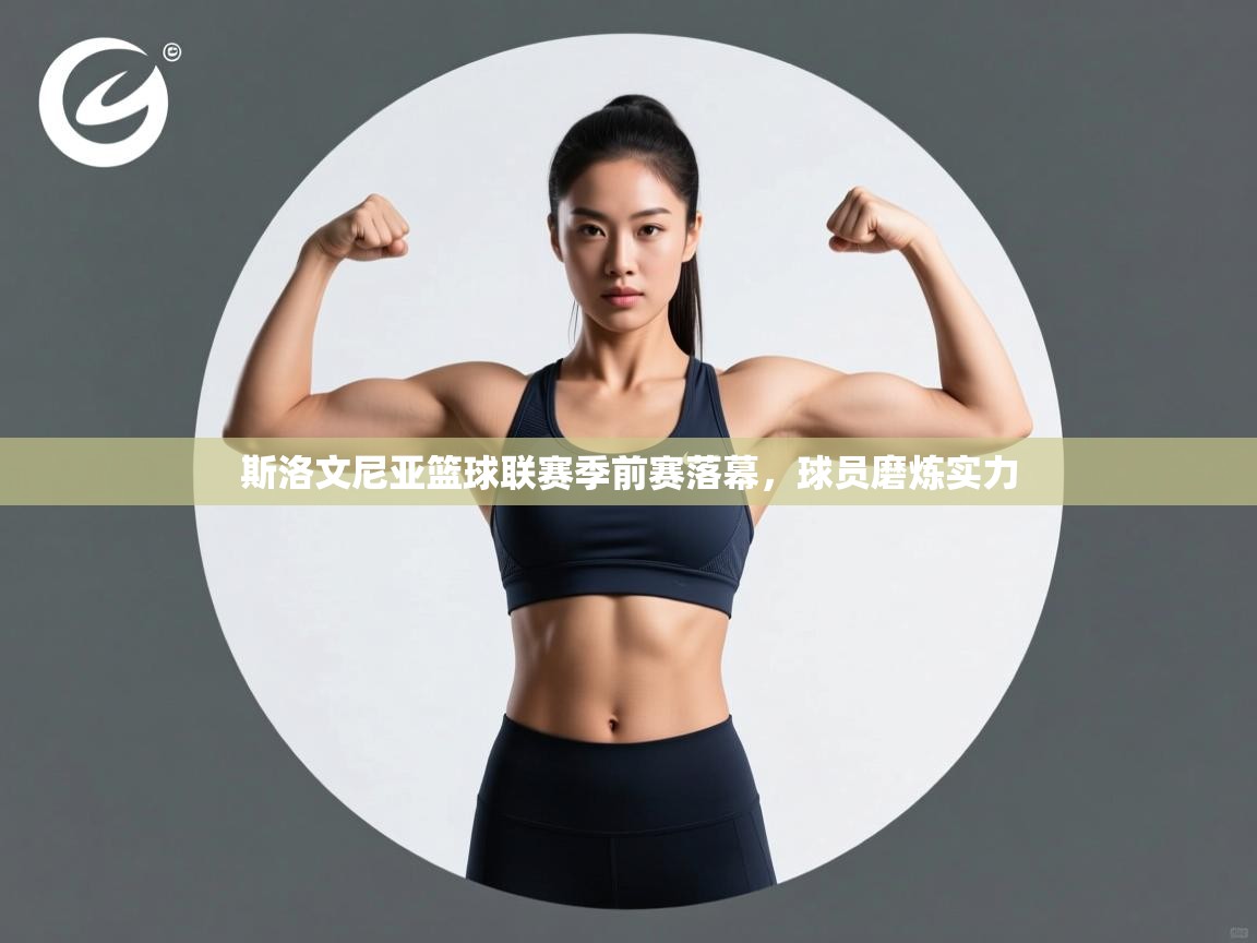 斯洛文尼亚篮球联赛季前赛落幕，球员磨炼实力