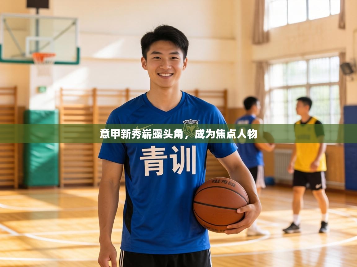 意甲新秀崭露头角，成为焦点人物  第1张